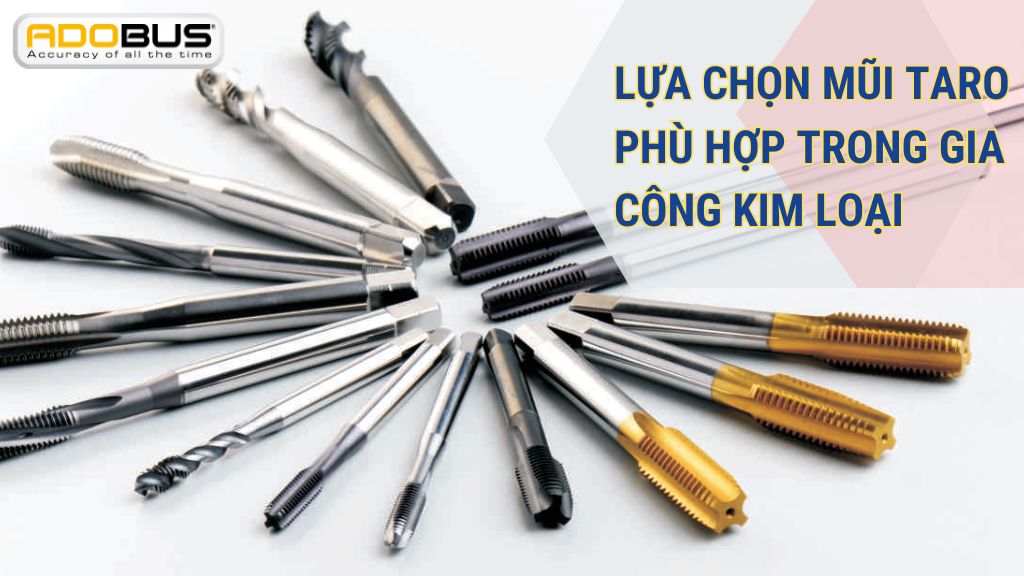 lựa chọn mũi taro phù hợp trong gia công kim loại