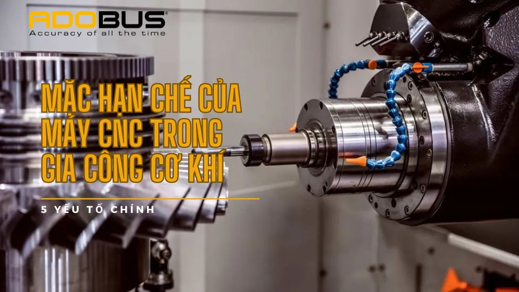 Mặc hạn chế của máy CNC trong gia công cơ khí
