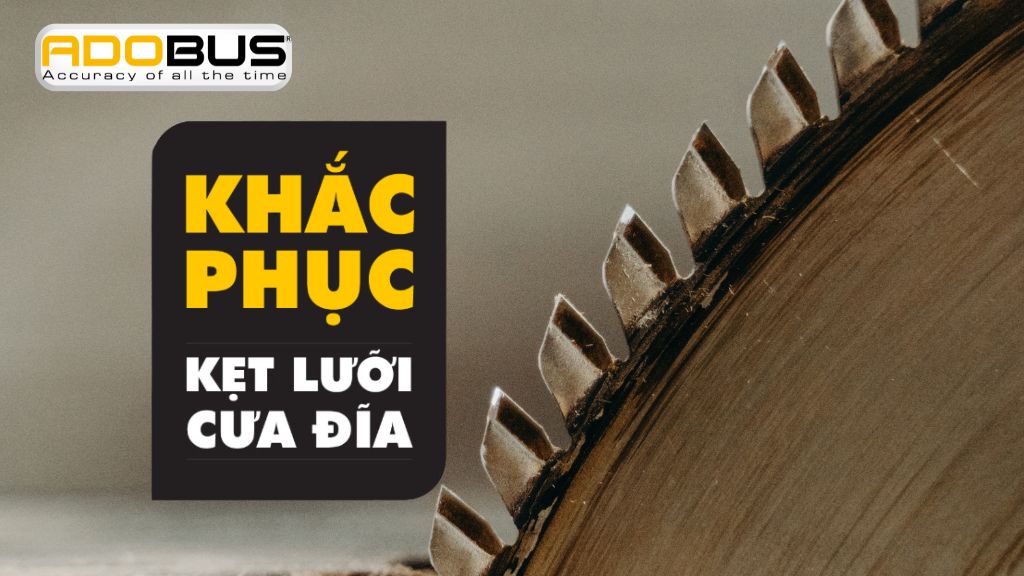 khắc phục kẹt lưỡi cưa đĩa
